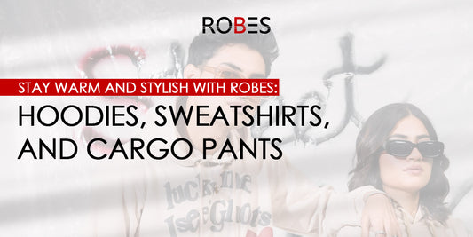 Stay Warm and Stylish with ROBES: Hoodies, Sweatshirts, and Cargo Pants